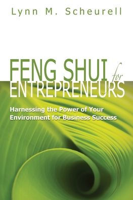 Feng Shui For Entrepreneurs: Harnessing The Power Of Your Environment For Business Success