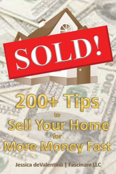 Sold!: 200+ Tips To Sell Your Home For More Money Fast