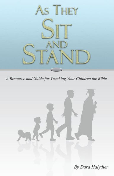 As They Sit And Stand: A Resource And Guide For Teaching Your Children The Bible (Practical Proverbs Bible Study Series)