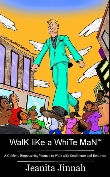 Walk Like A White Man(Tm): A Guide To Empowering Women To Walk With Confidence And Boldness