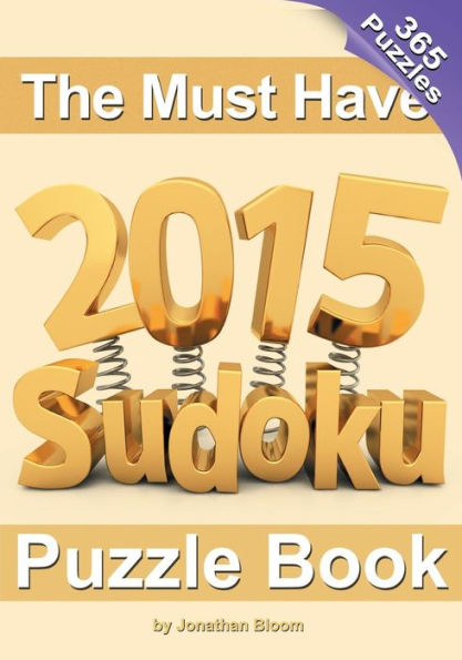 The Must Have 2015 Sudoku Puzzle Book: 365 Puzzle Daily Sudoku To Challenge You Every Day Of The Year. 365 Sudoku Puzzles - 5 Difficulty Levels (Easy To Hard)