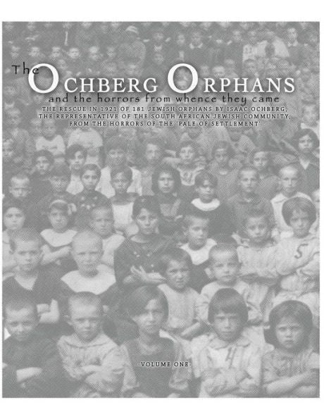 The Ochberg Orphans And The Horrors From Whence They Came: The Rescue In 1921 Of 181 Jewish Orphans By Isaac Ochberg, The Representative Of The South ... From The Horrors Of The 'Pale Of Settlement'.