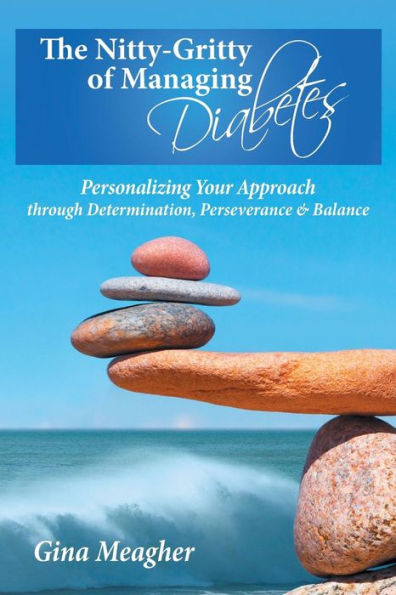 The Nitty-Gritty Of Managing Diabetes: Personalizing Your Approach Through Determination, Perserverance & Balance