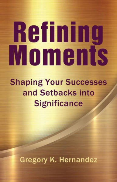 Refining Moments: Shaping Your Successes And Setbacks Into Significance