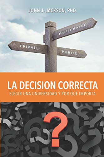 La Decisi??n Correcta: Elegir una Universidad y Por Qu?? Importa (Spanish Edition)