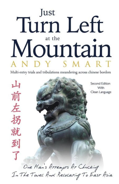 Just Turn Left At The Mountain: Multi Entry Trials & Tribulations Meandering Across Chinese Borders - Second Edition