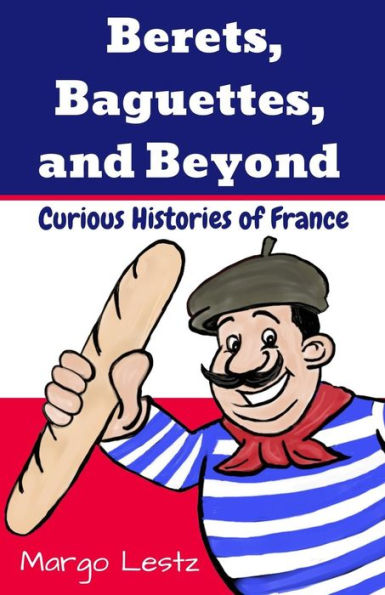 Berets, Baguettes, And Beyond: Curious Histories Of France