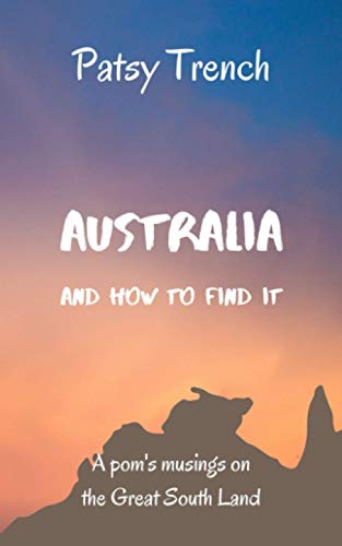 Australia And How To Find It: A pom's musings on the Great South Land