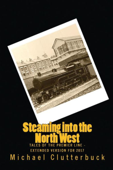 Steaming Into The North West: Tales Of The Premier Line - Extended Version For 2017