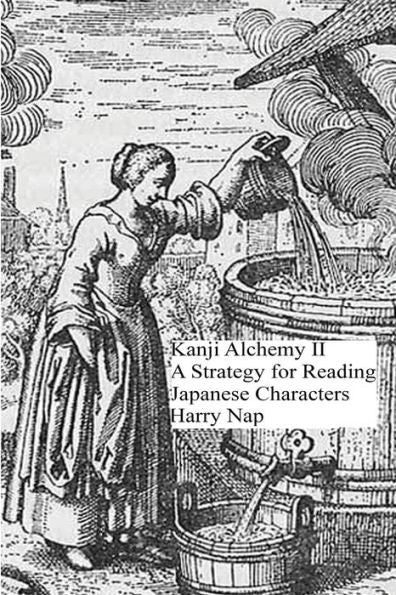 Kanji Alchemy Ii: A Strategy For Reading Japanese Characters Jinmeiyou Kanji (Reading 6460 Mercurial Japanese Characters)