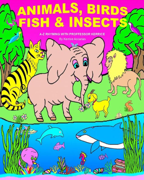 Animals, Birds, Fish, & Insects: A-Z Rhyming With Proffessor Kerrice