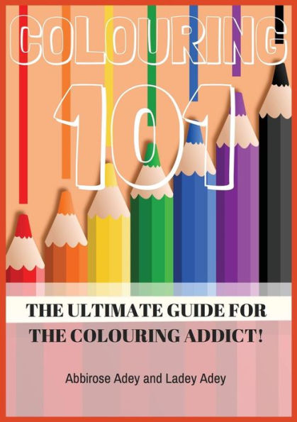 Colouring 101: The Ultimate Guide For The Colouring Addict!