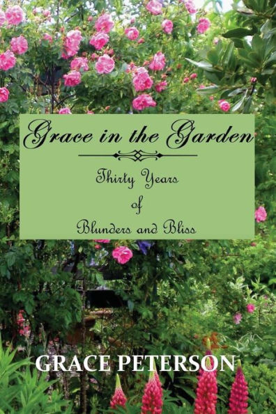 Grace In The Garden: Thirty Years Of Blunders And Bliss