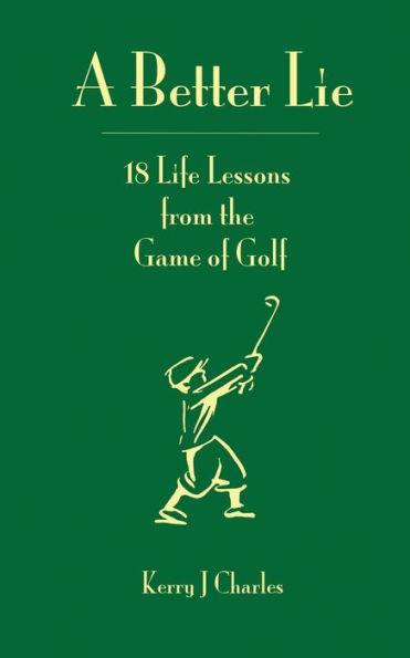 A Better Lie: 18 Life Lessons From The Game Of Golf