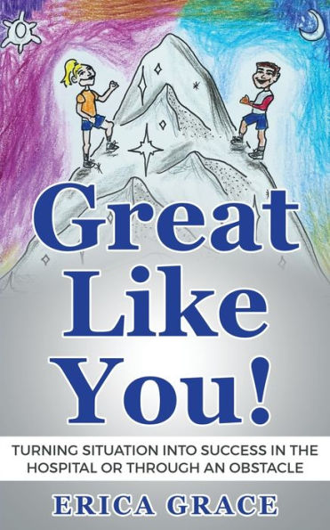 Great Like You!: Turning Situation Into Success In The Hospital Or Through An Obstacle