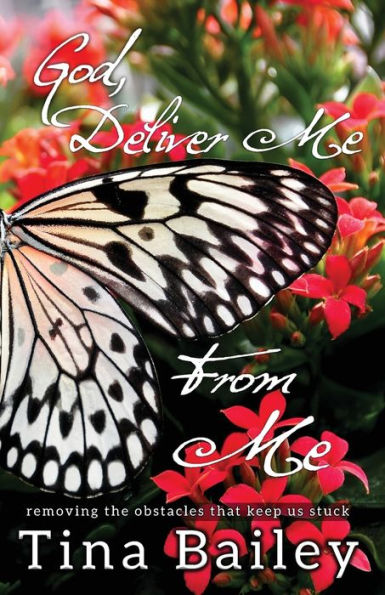 God Deliver Me From Me: Removing The Obstacles That Keep Us Stuck