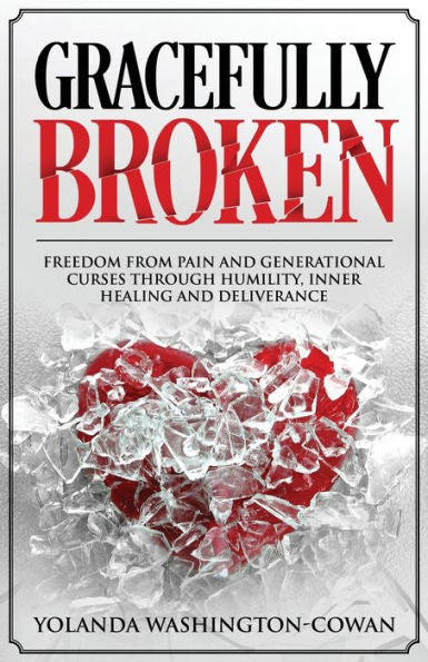 Gracefully Broken: Freedom From Pain And Generational Curses Through Humility, Inner Healing And Deliverance