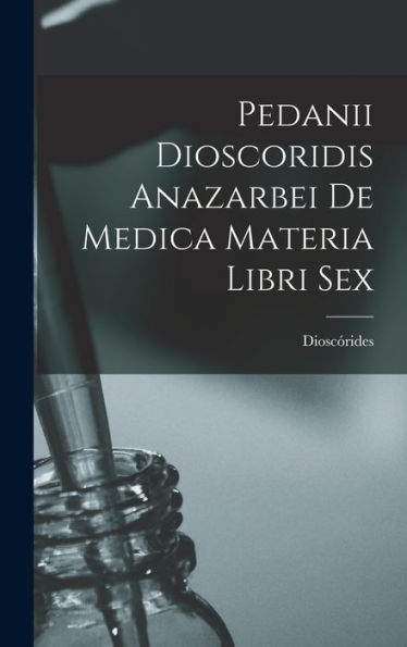 Pedanii Dioscoridis Anazarbei De Medica Materia Libri Sex (Italian Edition)