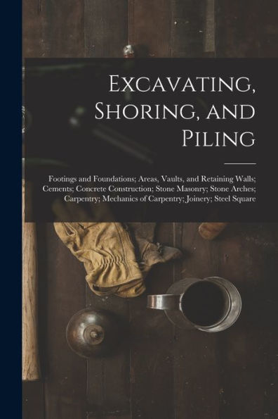 Excavating, Shoring, And Piling: Footings And Foundations; Areas, Vaults, And Retaining Walls; Cements; Concrete Construction; Stone Masonry; Stone ... Mechanics Of Carpentry; Joinery; Steel Square