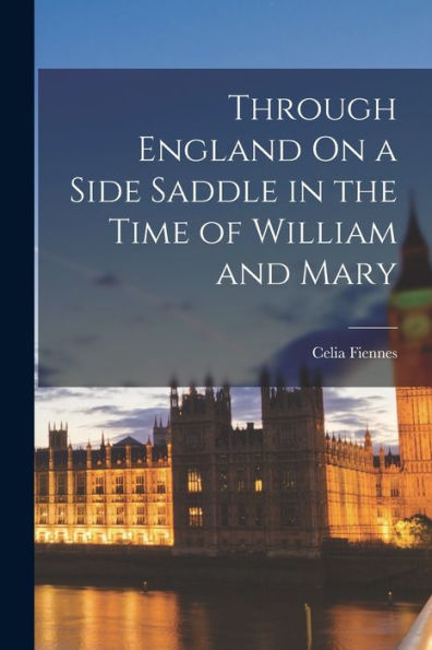 Through England On A Side Saddle In The Time Of William And Mary