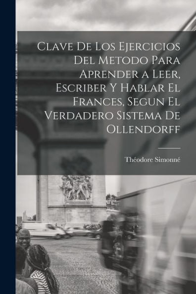 Clave De Los Ejercicios Del Metodo Para Aprender A Leer, Escriber Y Hablar El Frances, Segun El Verdadero Sistema De Ollendorff