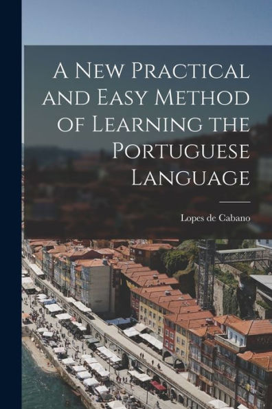 A New Practical And Easy Method Of Learning The Portuguese Language