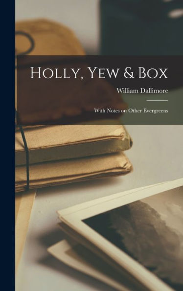 Holly, Yew & Box: With Notes On Other Evergreens