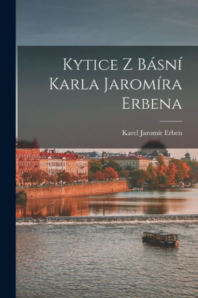 Kytice Z Básní Karla Jaromíra Erbena (Czech Edition)