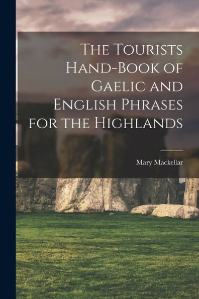 The Tourists Hand-Book Of Gaelic And English Phrases For The Highlands