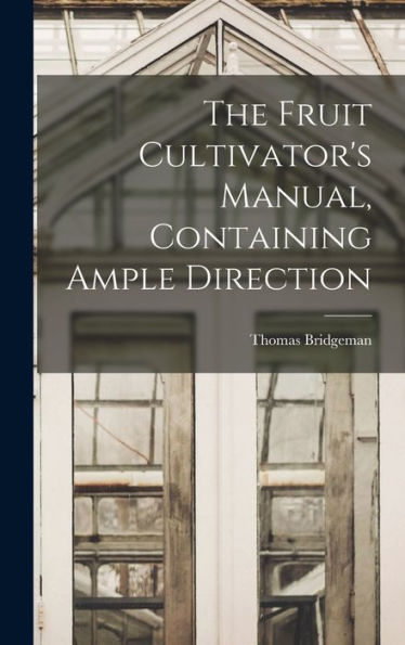 The Fruit Cultivator'S Manual, Containing Ample Direction