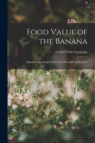 Food Value Of The Banana: Opinion Of Leading Medical And Scientific Authorities