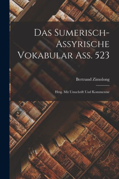 Das Sumerisch-Assyrische Vokabular Ass. 523; Hrsg. Mit Umschrift Und Kommentar (Akkadian Edition)