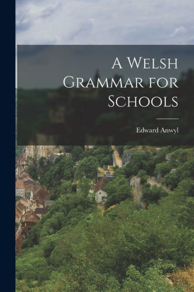 A Welsh Grammar For Schools