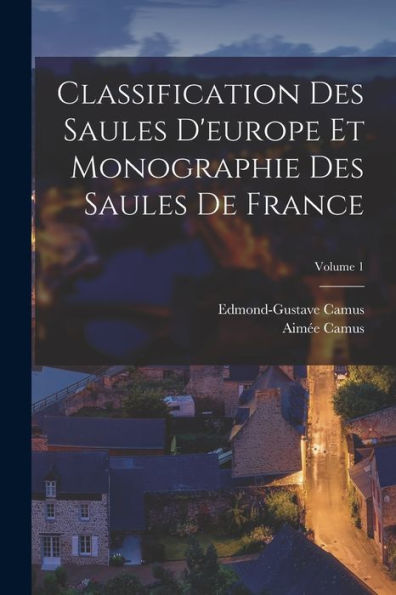 Classification Des Saules D'Europe Et Monographie Des Saules De France; Volume 1 (French Edition)