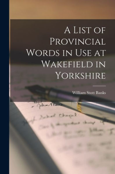 A List Of Provincial Words In Use At Wakefield In Yorkshire