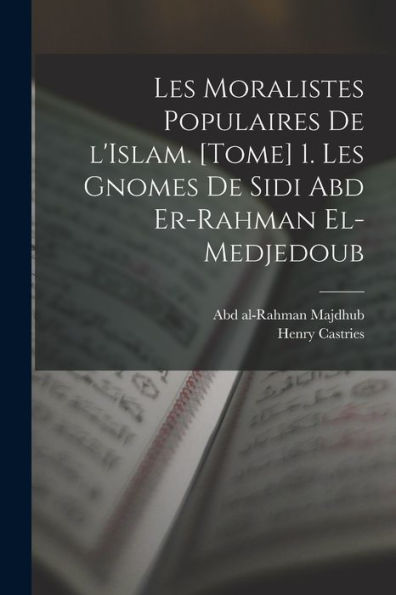 Les Moralistes Populaires De L'Islam. [Tome] 1. Les Gnomes De Sidi Abd Er-Rahman El-Medjedoub (French Edition)