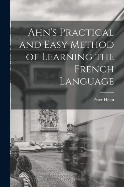 Ahn's Practical And Easy Method Of Learning The French Language