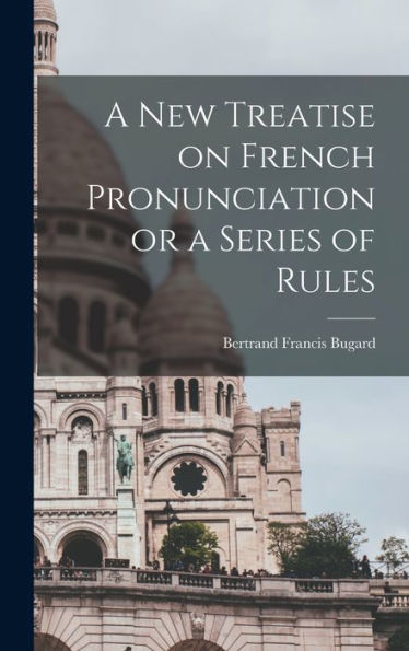 A New Treatise On French Pronunciation Or A Series Of Rules