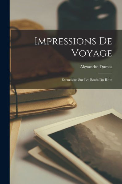 Impressions De Voyage: Excursions Sur Les Bords Du Rhin (French Edition)