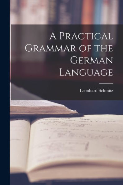 A Practical Grammar Of The German Language