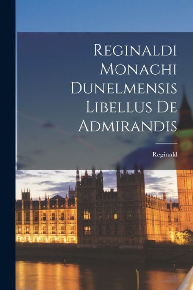 Reginaldi Monachi Dunelmensis Libellus De Admirandis