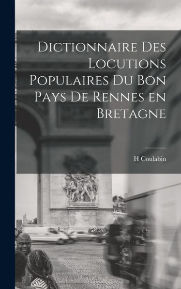 Dictionnaire Des Locutions Populaires Du Bon Pays De Rennes En Bretagne (French Edition)