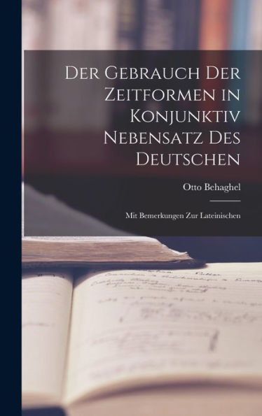 Der Gebrauch Der Zeitformen In Konjunktiv Nebensatz Des Deutschen: Mit Bemerkungen Zur Lateinischen