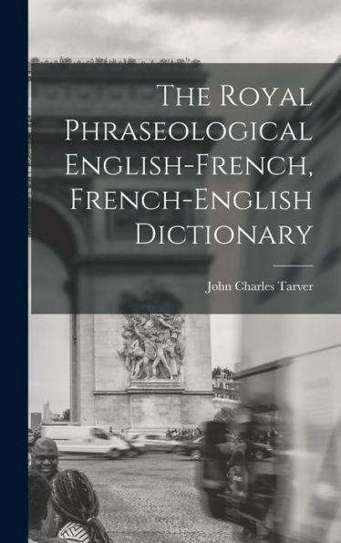 The Royal Phraseological English-French, French-English Dictionary