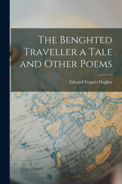 The Benghted Traveller A Tale And Other Poems