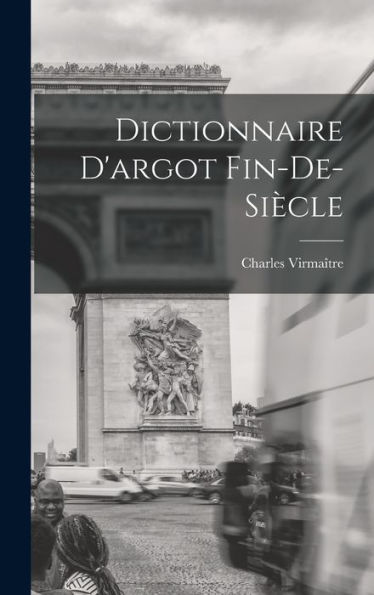 Dictionnaire D'Argot Fin-De-Siècle (French Edition)