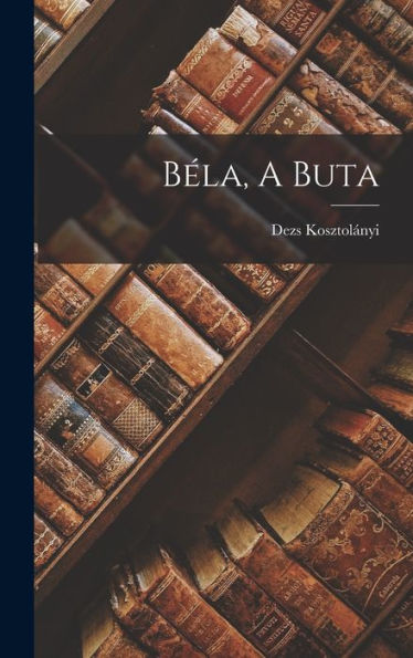 Béla, A Buta (Hungarian Edition)