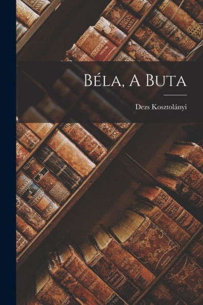 Béla, A Buta (Hungarian Edition)