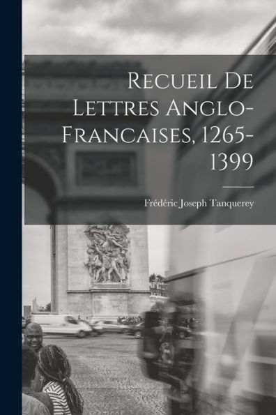 Recueil De Lettres Anglo-Francaises, 1265-1399 (French Edition)