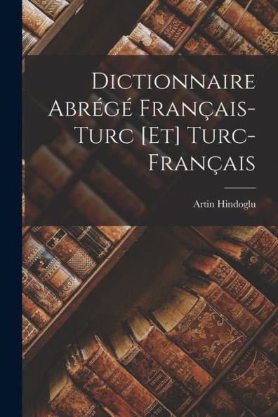 Dictionnaire Abrég?Fran?Is-Turc [Et] Turc-Fran?Is (French Edition)